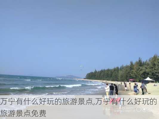 万宁有什么好玩的旅游景点,万宁有什么好玩的旅游景点免费