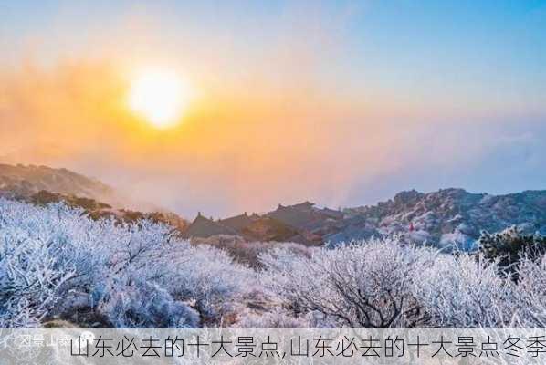 山东必去的十大景点,山东必去的十大景点冬季