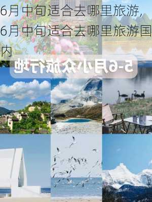 6月中旬适合去哪里旅游,6月中旬适合去哪里旅游国内