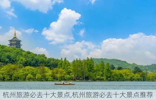 杭州旅游必去十大景点,杭州旅游必去十大景点推荐