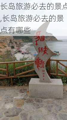 长岛旅游必去的景点,长岛旅游必去的景点有哪些