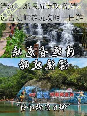 清远古龙峡游玩攻略,清远古龙峡游玩攻略一日游