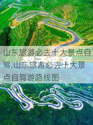 山东旅游必去十大景点自驾,山东旅游必去十大景点自驾游路线图