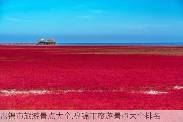 盘锦市旅游景点大全,盘锦市旅游景点大全排名