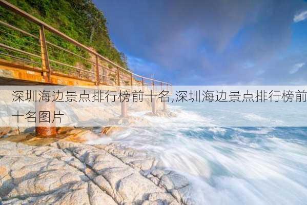 深圳海边景点排行榜前十名,深圳海边景点排行榜前十名图片