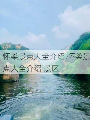 怀柔景点大全介绍,怀柔景点大全介绍 景区