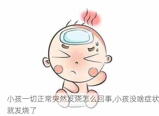 小孩一切正常突然发烧怎么回事,小孩没啥症状就发烧了