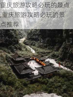 重庆旅游攻略必玩的景点,重庆旅游攻略必玩的景点推荐