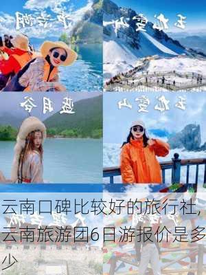 云南口碑比较好的旅行社,云南旅游团6日游报价是多少