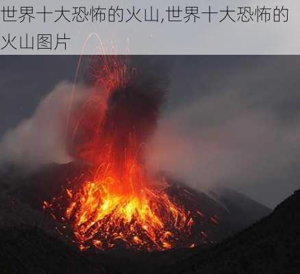 世界十大恐怖的火山,世界十大恐怖的火山图片