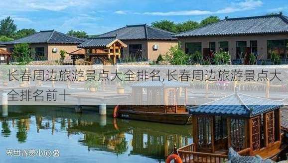 长春周边旅游景点大全排名,长春周边旅游景点大全排名前十