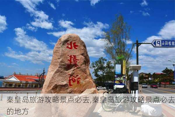 秦皇岛旅游攻略景点必去,秦皇岛旅游攻略景点必去的地方