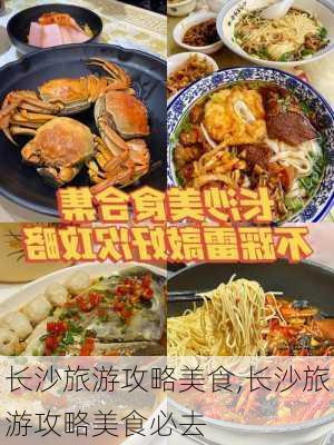 长沙旅游攻略美食,长沙旅游攻略美食必去