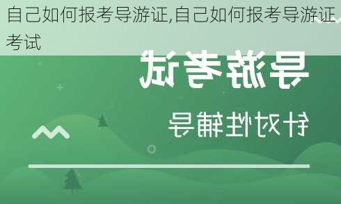 自己如何报考导游证,自己如何报考导游证考试