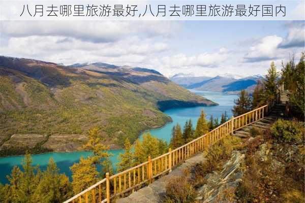 八月去哪里旅游最好,八月去哪里旅游最好国内