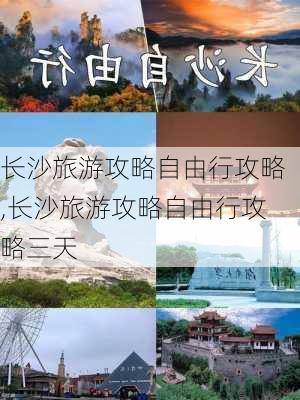 长沙旅游攻略自由行攻略,长沙旅游攻略自由行攻略三天