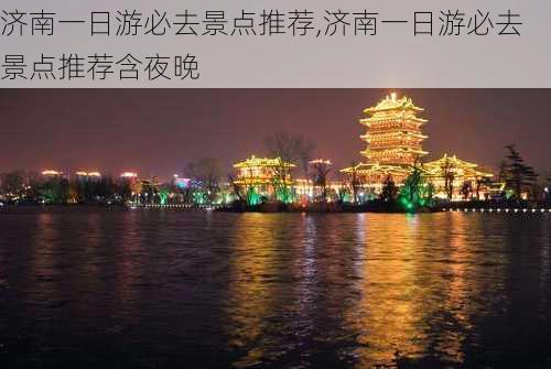 济南一日游必去景点推荐,济南一日游必去景点推荐含夜晚