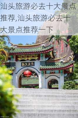 汕头旅游必去十大景点推荐,汕头旅游必去十大景点推荐一下