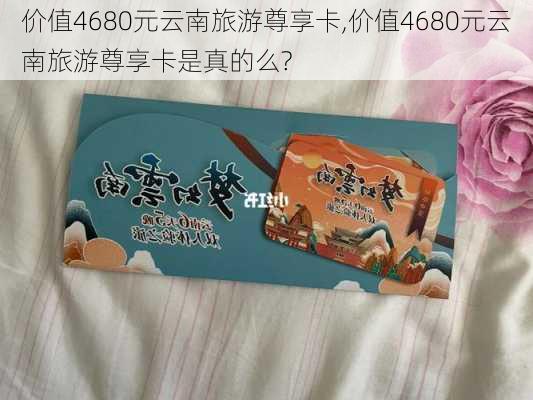 价值4680元云南旅游尊享卡,价值4680元云南旅游尊享卡是真的么?