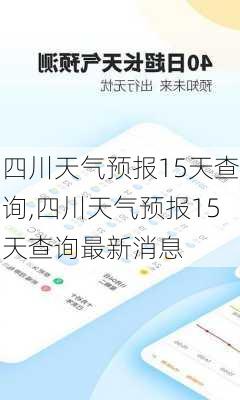 四川天气预报15天查询,四川天气预报15天查询最新消息