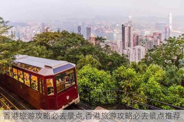 香港旅游攻略必去景点,香港旅游攻略必去景点推荐