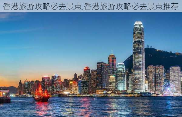 香港旅游攻略必去景点,香港旅游攻略必去景点推荐