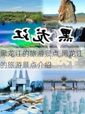 黑龙江的旅游景点,黑龙江的旅游景点介绍