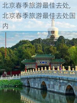 北京春季旅游最佳去处,北京春季旅游最佳去处国内