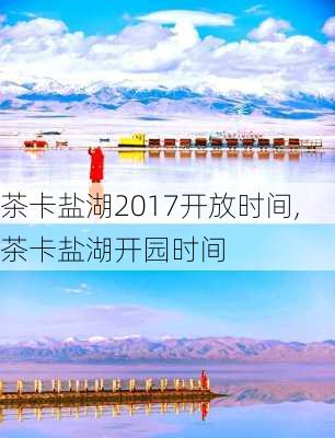 茶卡盐湖2017开放时间,茶卡盐湖开园时间