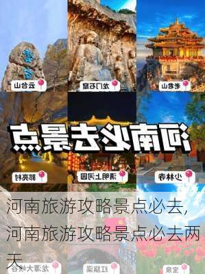 河南旅游攻略景点必去,河南旅游攻略景点必去两天