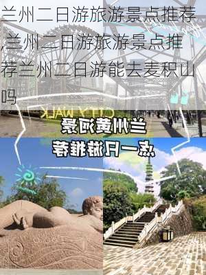 兰州二日游旅游景点推荐,兰州二日游旅游景点推荐兰州二日游能去麦积山吗