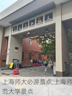 上海师大必游景点,上海师范大学景点