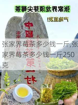 张家界莓茶多少钱一斤,张家界莓茶多少钱一斤250克