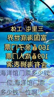 海洋馆门票多少钱一位,海洋馆门票多少钱一位啊