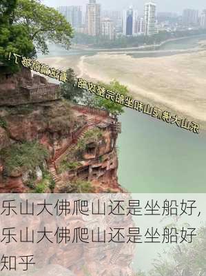 乐山大佛爬山还是坐船好,乐山大佛爬山还是坐船好 知乎