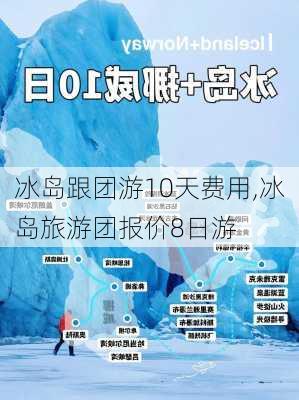 冰岛跟团游10天费用,冰岛旅游团报价8日游