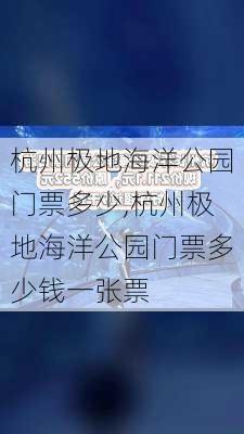 杭州极地海洋公园门票多少,杭州极地海洋公园门票多少钱一张票