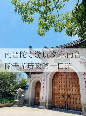 南普陀寺游玩攻略,南普陀寺游玩攻略一日游