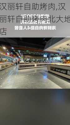 汉丽轩自助烤肉,汉丽轩自助烤肉北大地店