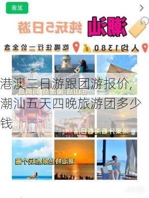 港澳二日游跟团游报价,潮汕五天四晚旅游团多少钱