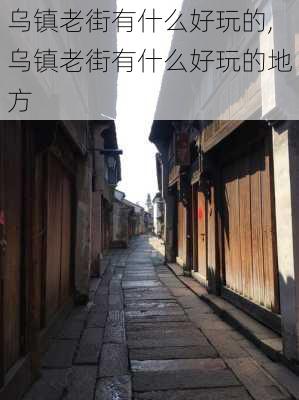 乌镇老街有什么好玩的,乌镇老街有什么好玩的地方