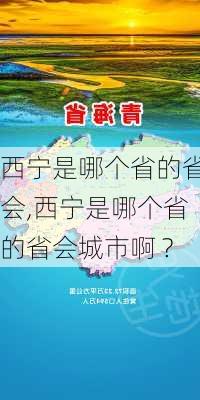 西宁是哪个省的省会,西宁是哪个省的省会城市啊 ?