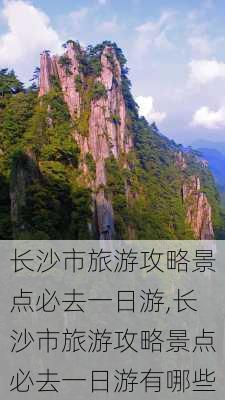 长沙市旅游攻略景点必去一日游,长沙市旅游攻略景点必去一日游有哪些