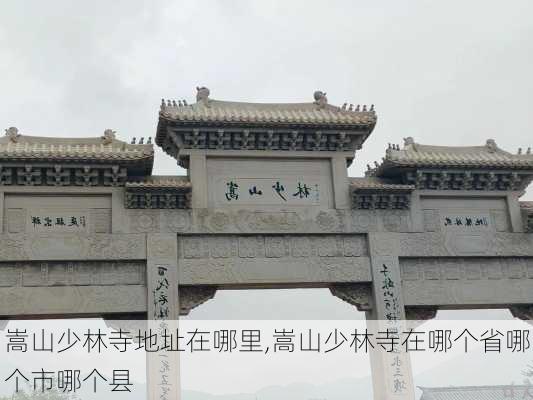 嵩山少林寺地址在哪里,嵩山少林寺在哪个省哪个市哪个县