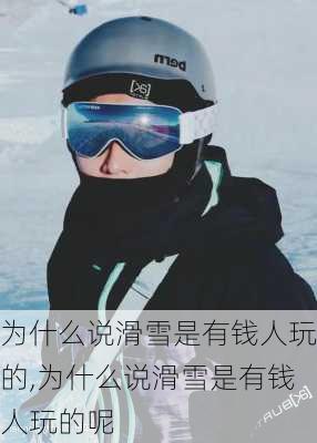 为什么说滑雪是有钱人玩的,为什么说滑雪是有钱人玩的呢