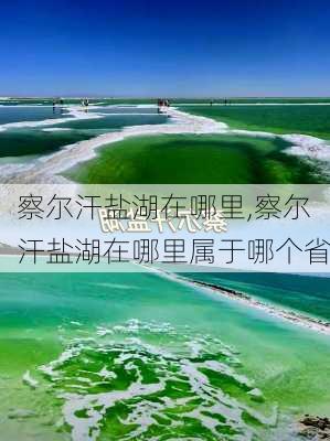 察尔汗盐湖在哪里,察尔汗盐湖在哪里属于哪个省