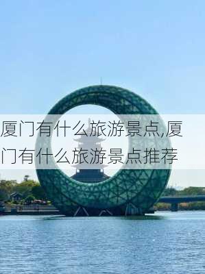 厦门有什么旅游景点,厦门有什么旅游景点推荐