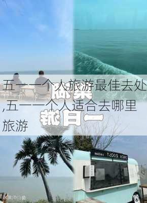 五一一个人旅游最佳去处,五一一个人适合去哪里旅游