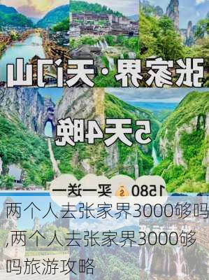 两个人去张家界3000够吗,两个人去张家界3000够吗旅游攻略