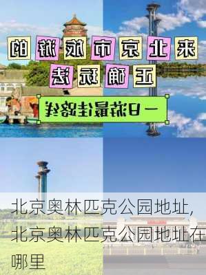 北京奥林匹克公园地址,北京奥林匹克公园地址在哪里